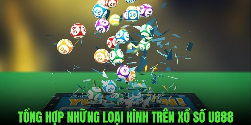 Tổng hợp những loại hình Xổ số u888 được ưa chuộng nhất